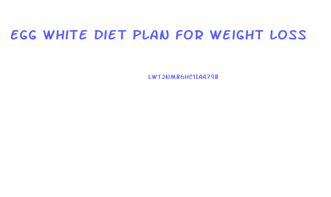 Egg White Diet Plan For Weight Loss