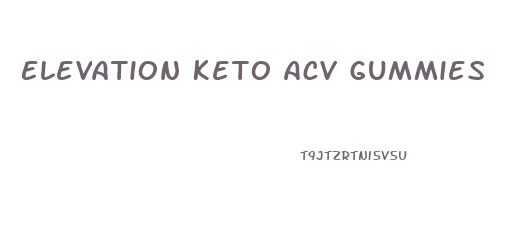 Elevation Keto Acv Gummies