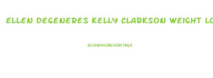 Ellen Degeneres Kelly Clarkson Weight Loss
