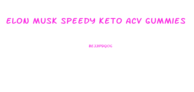 Elon Musk Speedy Keto Acv Gummies