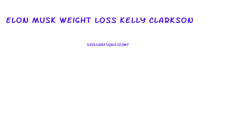 Elon Musk Weight Loss Kelly Clarkson