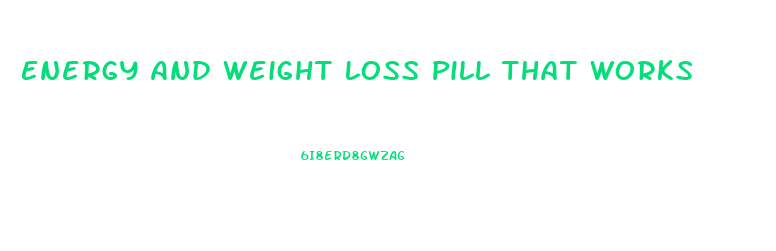 Energy And Weight Loss Pill That Works