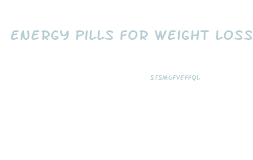Energy Pills For Weight Loss