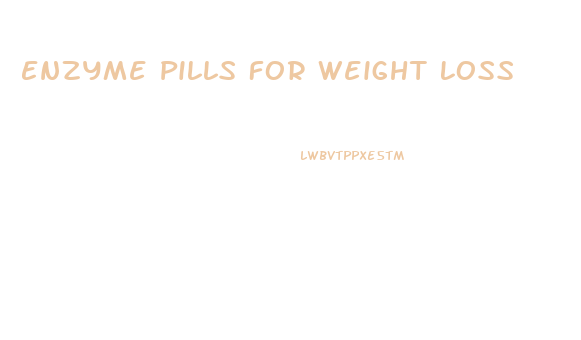 Enzyme Pills For Weight Loss