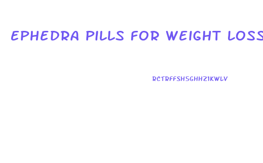 Ephedra Pills For Weight Loss