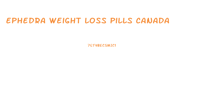 Ephedra Weight Loss Pills Canada