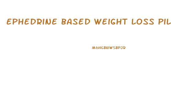 Ephedrine Based Weight Loss Pills