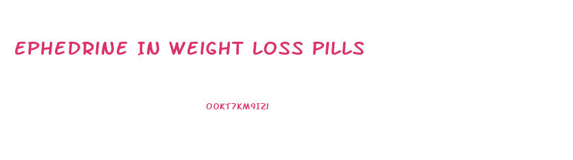 Ephedrine In Weight Loss Pills