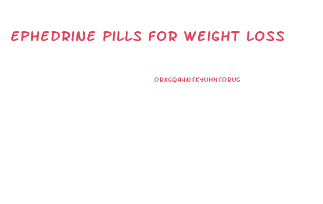 Ephedrine Pills For Weight Loss