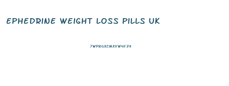 Ephedrine Weight Loss Pills Uk