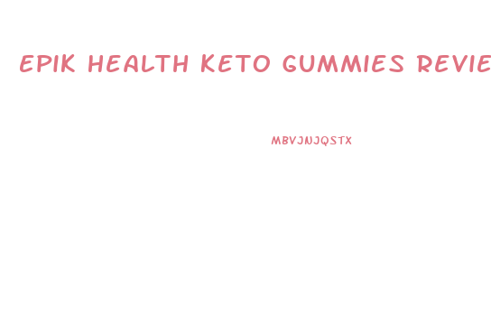 Epik Health Keto Gummies Reviews