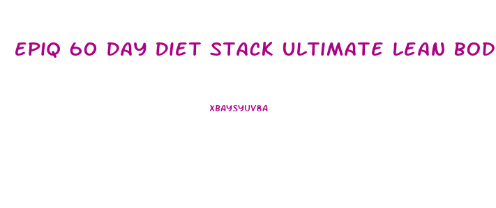 Epiq 60 Day Diet Stack Ultimate Lean Body Weight Loss System