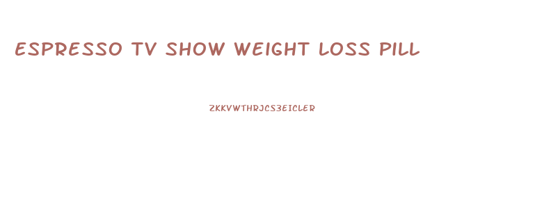 Espresso Tv Show Weight Loss Pill