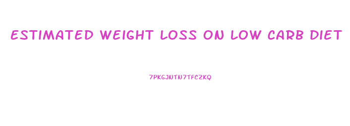 Estimated Weight Loss On Low Carb Diet