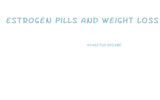 Estrogen Pills And Weight Loss