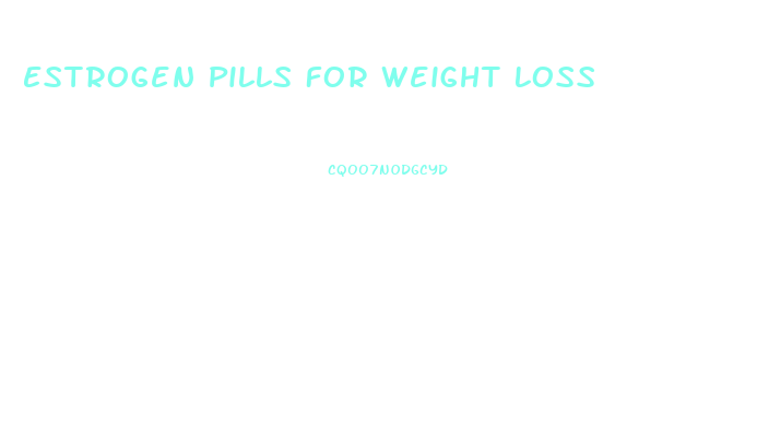 Estrogen Pills For Weight Loss