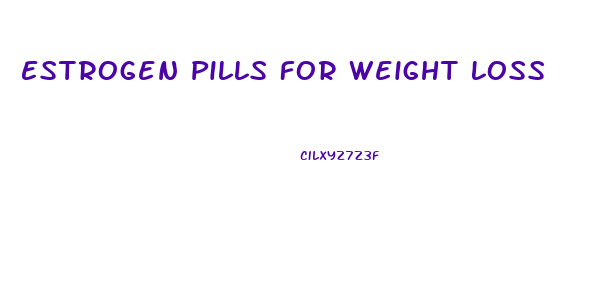 Estrogen Pills For Weight Loss