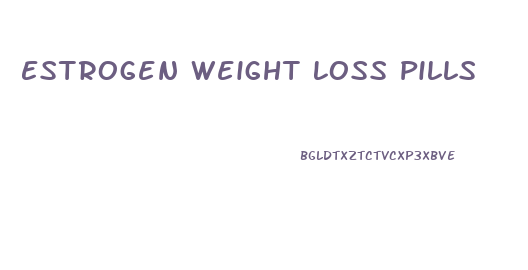 Estrogen Weight Loss Pills