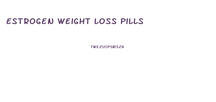 Estrogen Weight Loss Pills