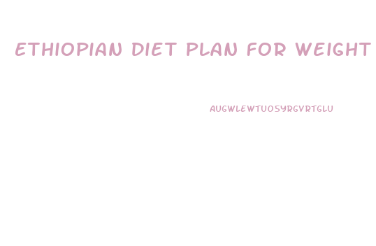 Ethiopian Diet Plan For Weight Loss