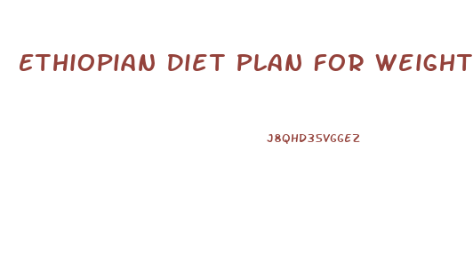 Ethiopian Diet Plan For Weight Loss