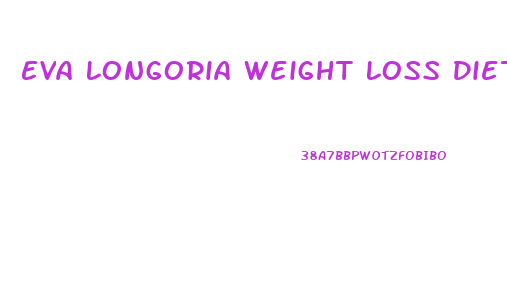 Eva Longoria Weight Loss Diet