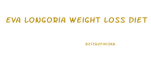 Eva Longoria Weight Loss Diet