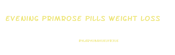 Evening Primrose Pills Weight Loss