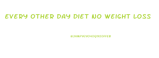Every Other Day Diet No Weight Loss