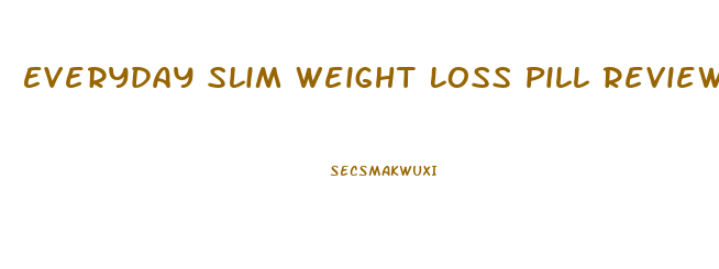 Everyday Slim Weight Loss Pill Reviews