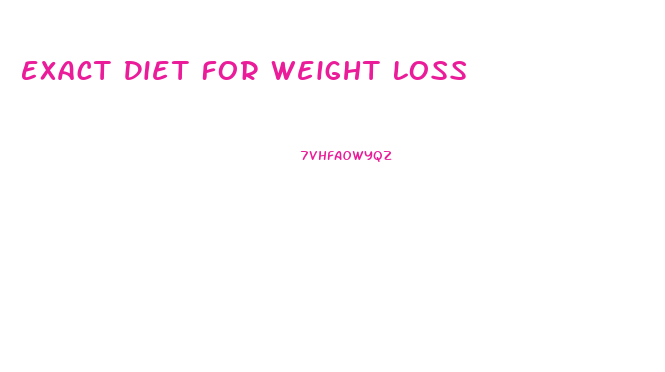 Exact Diet For Weight Loss