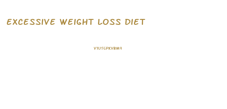 Excessive Weight Loss Diet