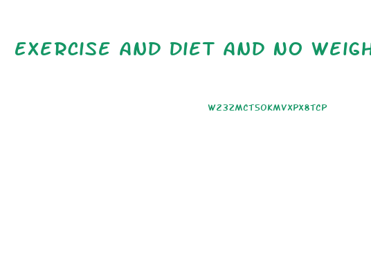 Exercise And Diet And No Weight Loss