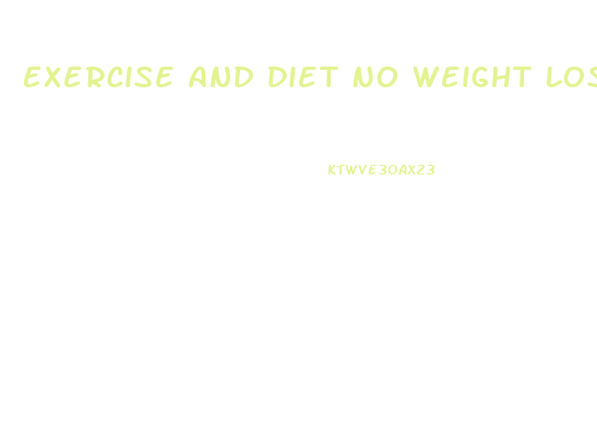 Exercise And Diet No Weight Loss