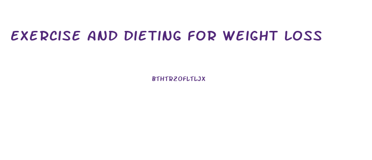 Exercise And Dieting For Weight Loss