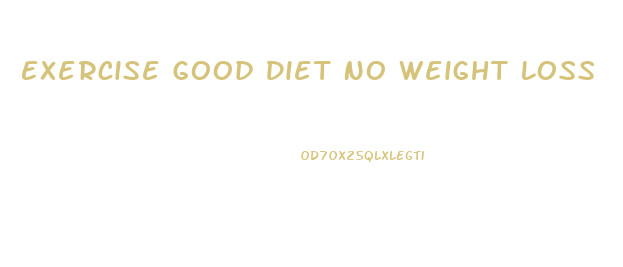 Exercise Good Diet No Weight Loss