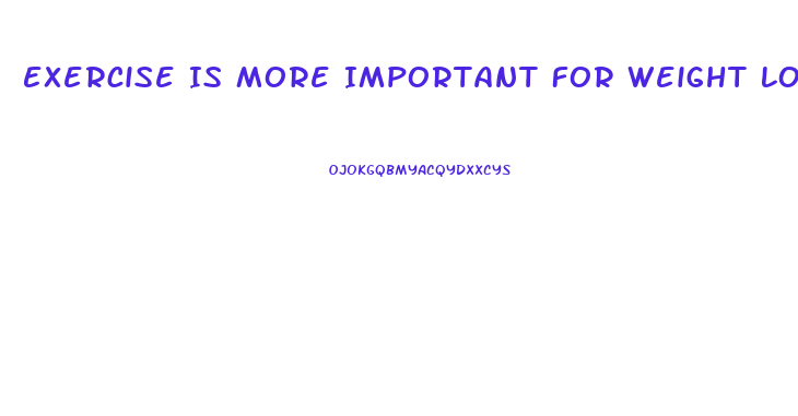 Exercise Is More Important For Weight Loss Than Diet