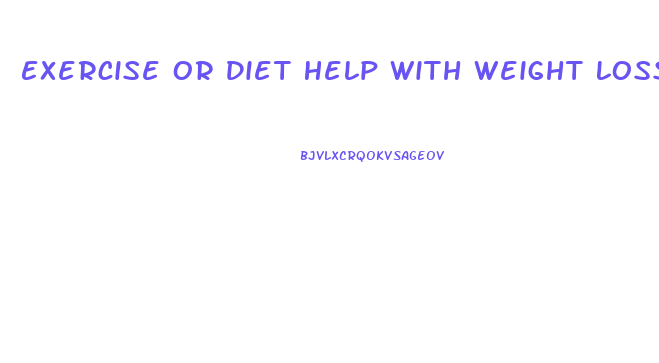 Exercise Or Diet Help With Weight Loss