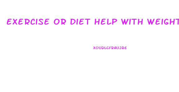 Exercise Or Diet Help With Weight Loss