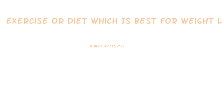 Exercise Or Diet Which Is Best For Weight Loss