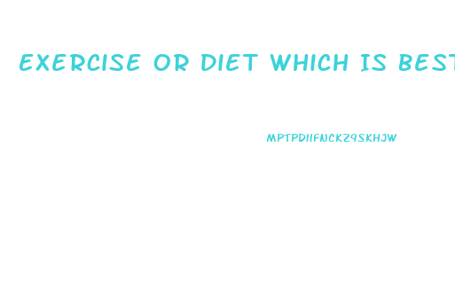 Exercise Or Diet Which Is Best For Weight Loss