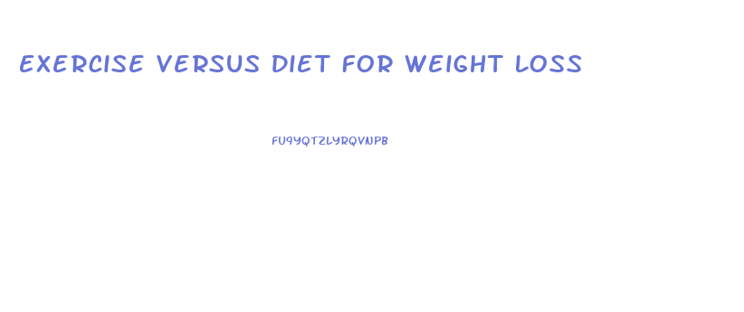 Exercise Versus Diet For Weight Loss