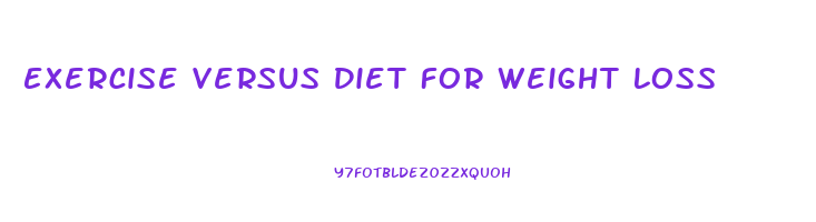 Exercise Versus Diet For Weight Loss
