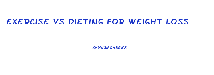 Exercise Vs Dieting For Weight Loss