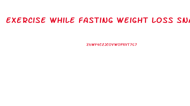 Exercise While Fasting Weight Loss Snake Diet Reddit