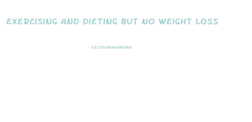 Exercising And Dieting But No Weight Loss