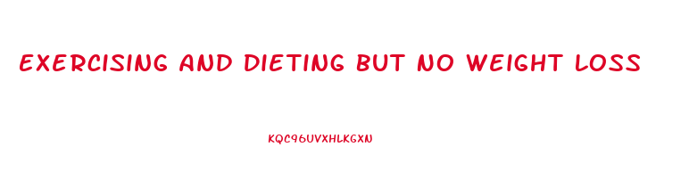 Exercising And Dieting But No Weight Loss