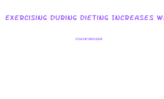 Exercising During Dieting Increases Weight Loss Because It Increases Bmr