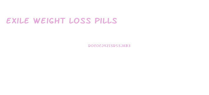 Exile Weight Loss Pills