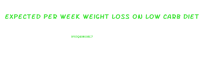 Expected Per Week Weight Loss On Low Carb Diet